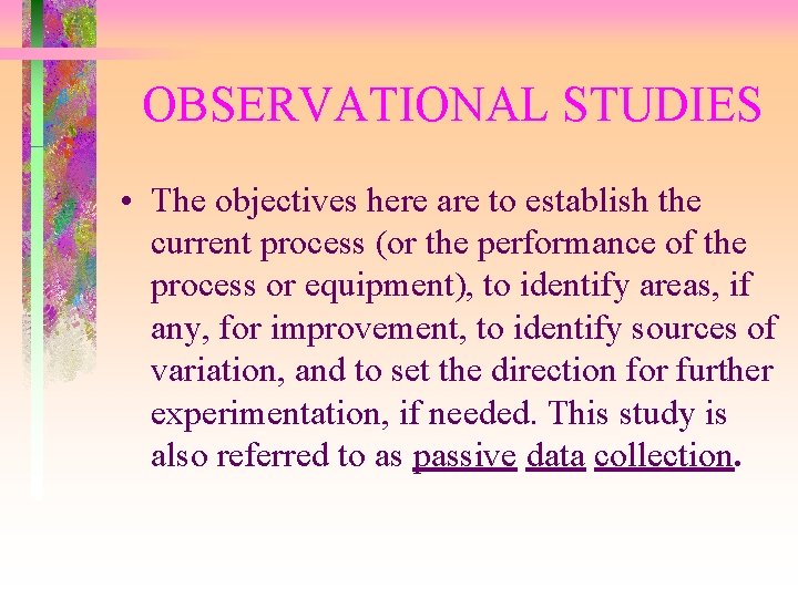 OBSERVATIONAL STUDIES • The objectives here are to establish the current process (or the