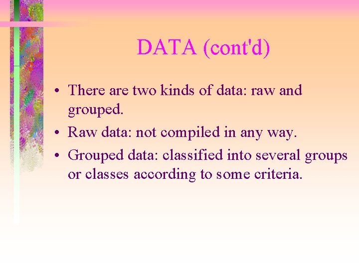 DATA (cont'd) • There are two kinds of data: raw and grouped. • Raw