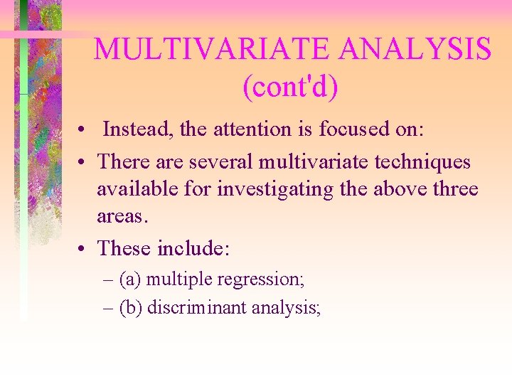 MULTIVARIATE ANALYSIS (cont'd) • Instead, the attention is focused on: • There are several
