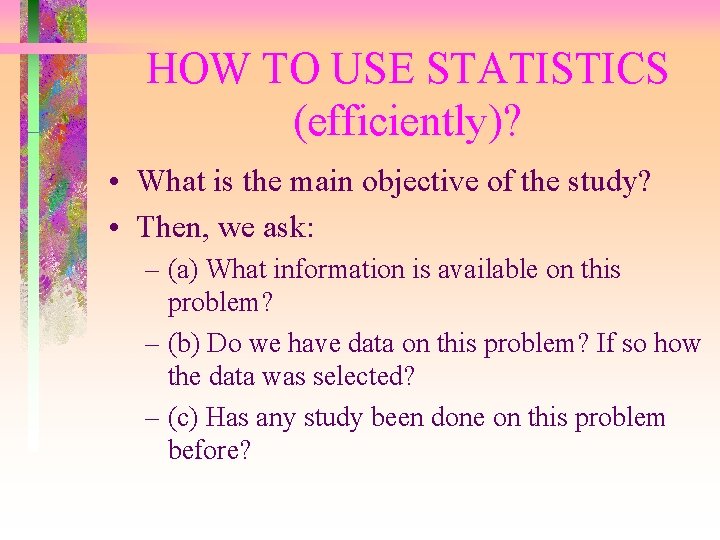 HOW TO USE STATISTICS (efficiently)? • What is the main objective of the study?