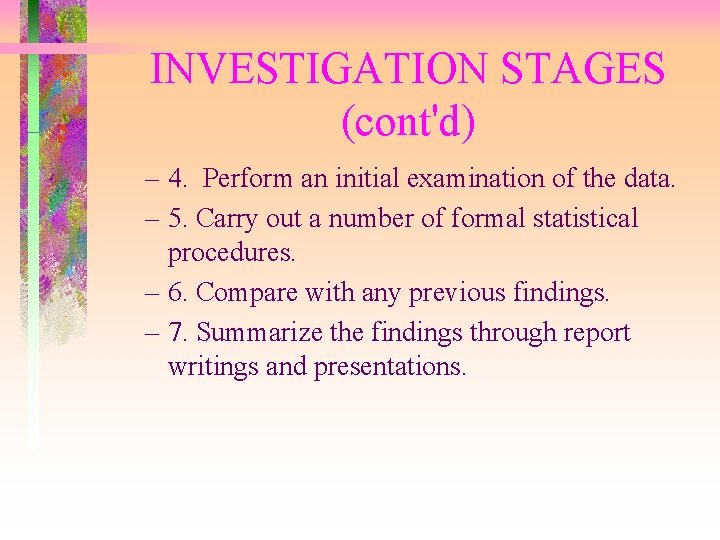 INVESTIGATION STAGES (cont'd) – 4. Perform an initial examination of the data. – 5.