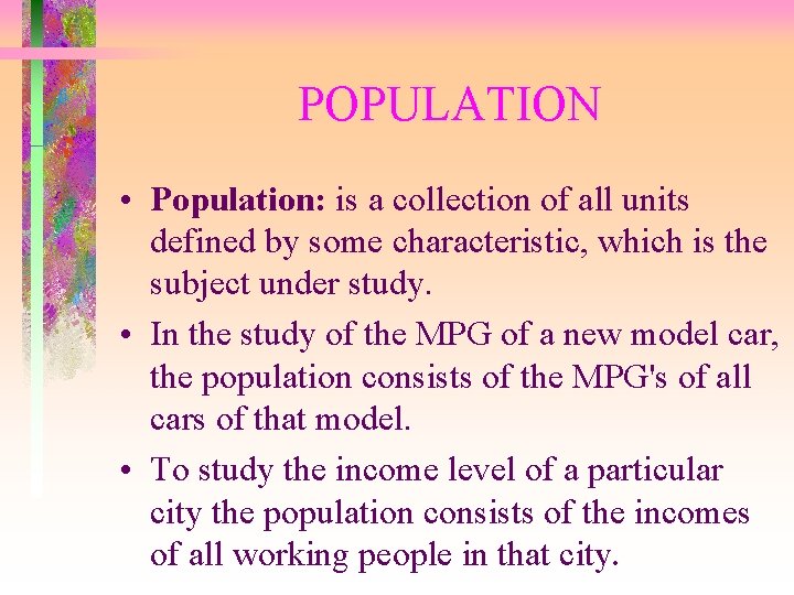 POPULATION • Population: is a collection of all units defined by some characteristic, which