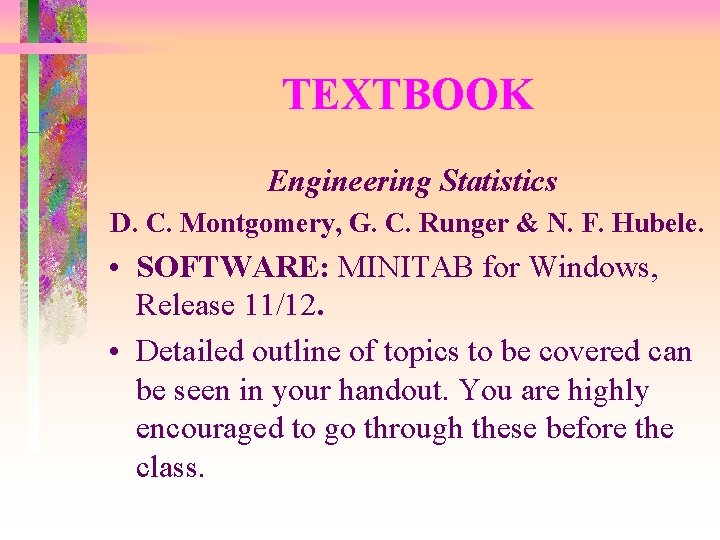 TEXTBOOK Engineering Statistics D. C. Montgomery, G. C. Runger & N. F. Hubele. •