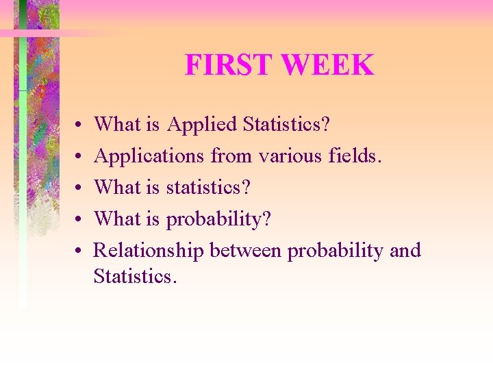 FIRST WEEK • • • What is Applied Statistics? Applications from various fields. What