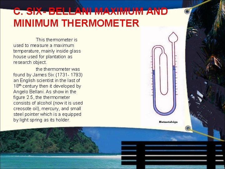 C. SIX- BELLANI MAXIMUM AND MINIMUM THERMOMETER This thermometer is used to measure a