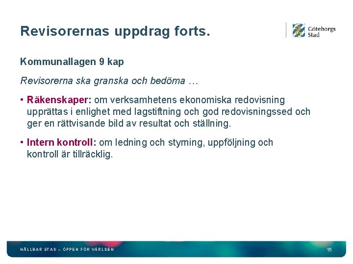 Revisorernas uppdrag forts. Kommunallagen 9 kap Revisorerna ska granska och bedöma … • Räkenskaper: