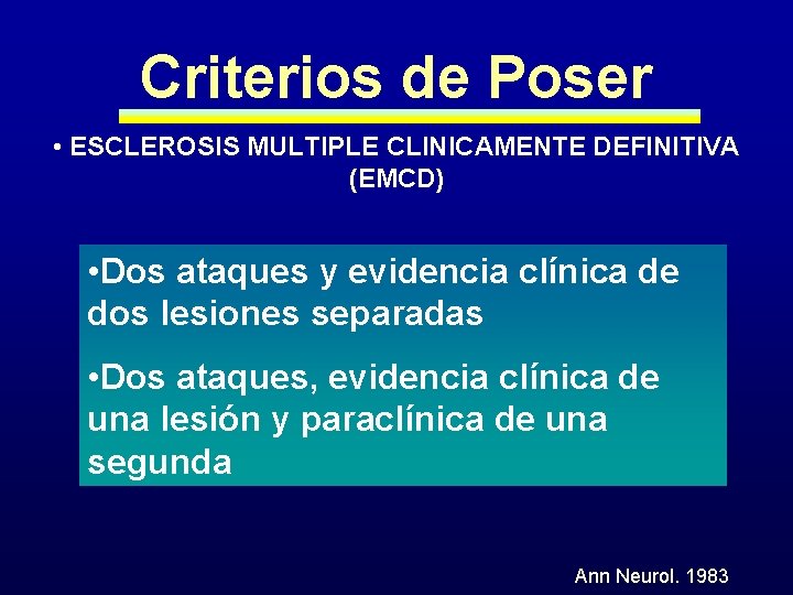 Criterios de Poser • ESCLEROSIS MULTIPLE CLINICAMENTE DEFINITIVA (EMCD) • Dos ataques y evidencia