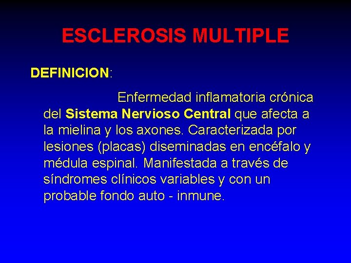 ESCLEROSIS MULTIPLE DEFINICION: Enfermedad inflamatoria crónica del Sistema Nervioso Central que afecta a la