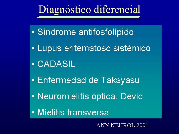 Diagnóstico diferencial • Síndrome antifosfolípido • Lupus eritematoso sistémico • CADASIL • Enfermedad de