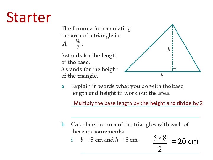 Starter Multiply the base length by the height and divide by 2 = 20