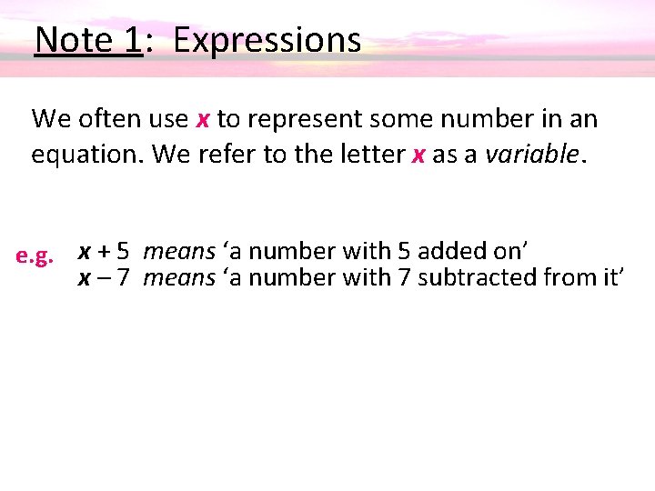  Note 1: Expressions We often use x to represent some number in an