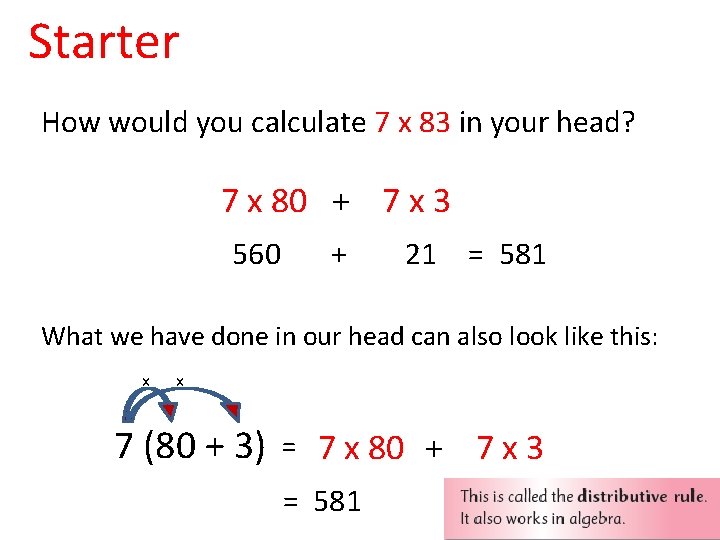 Starter How would you calculate 7 x 83 in your head? 7 x 80