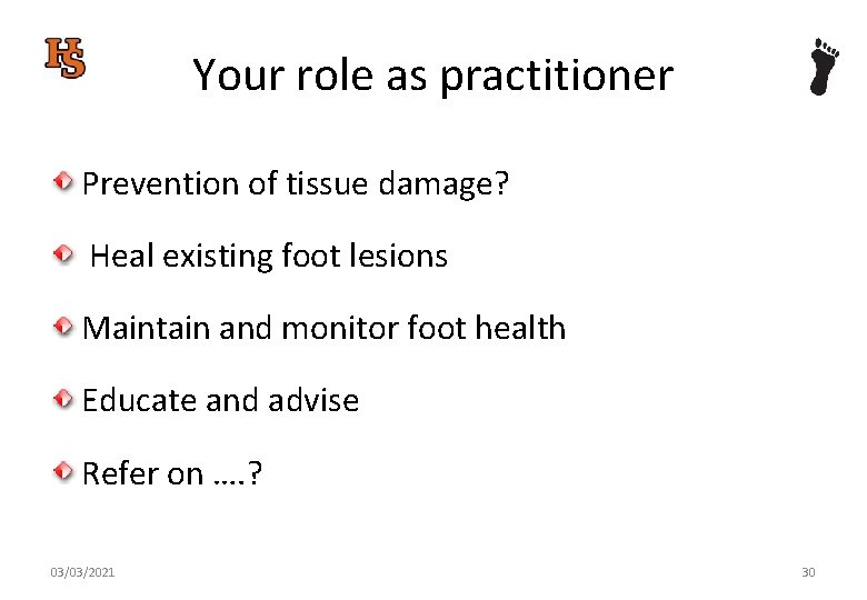 Your role as practitioner Prevention of tissue damage? Heal existing foot lesions Maintain and