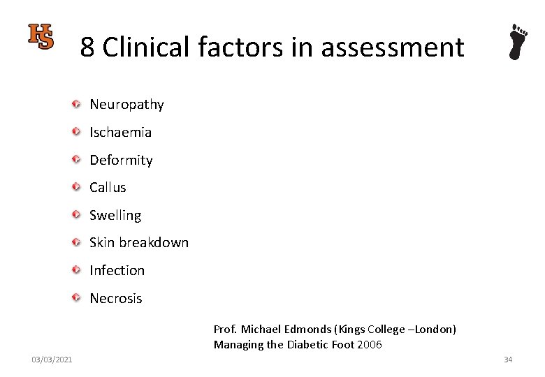 8 Clinical factors in assessment Neuropathy Ischaemia Deformity Callus Swelling Skin breakdown Infection Necrosis