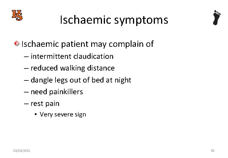 Ischaemic symptoms Ischaemic patient may complain of – intermittent claudication – reduced walking distance