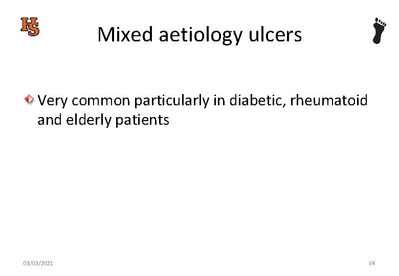 Mixed aetiology ulcers Very common particularly in diabetic, rheumatoid and elderly patients 03/03/2021 64