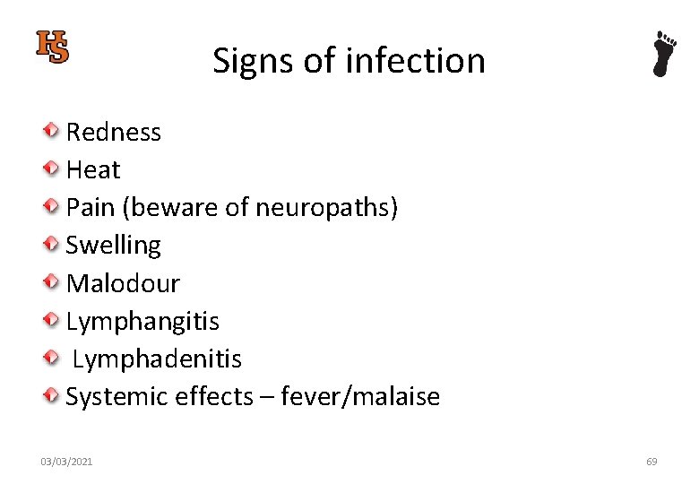 Signs of infection Redness Heat Pain (beware of neuropaths) Swelling Malodour Lymphangitis Lymphadenitis Systemic