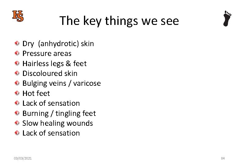 The key things we see Dry (anhydrotic) skin Pressure areas Hairless legs & feet