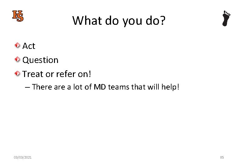 What do you do? Act Question Treat or refer on! – There a lot