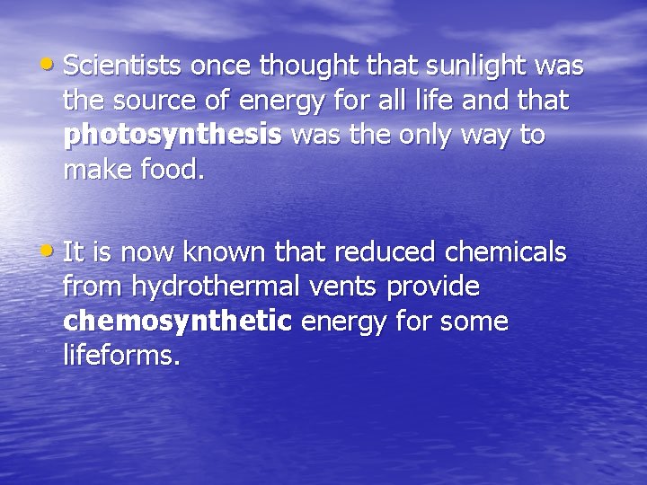  • Scientists once thought that sunlight was the source of energy for all