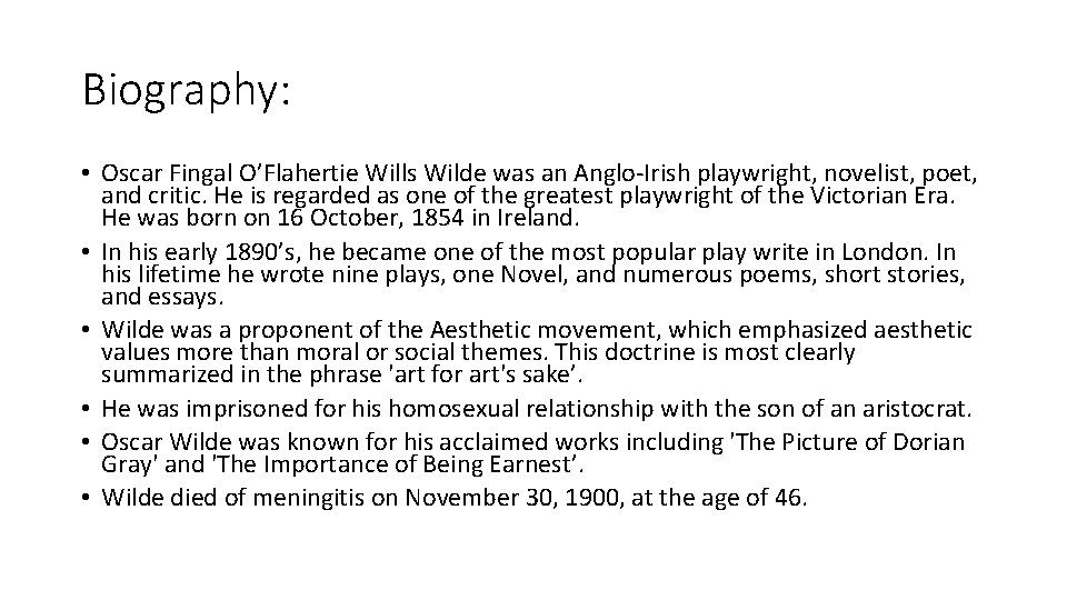 Biography: • Oscar Fingal O’Flahertie Wills Wilde was an Anglo-Irish playwright, novelist, poet, and