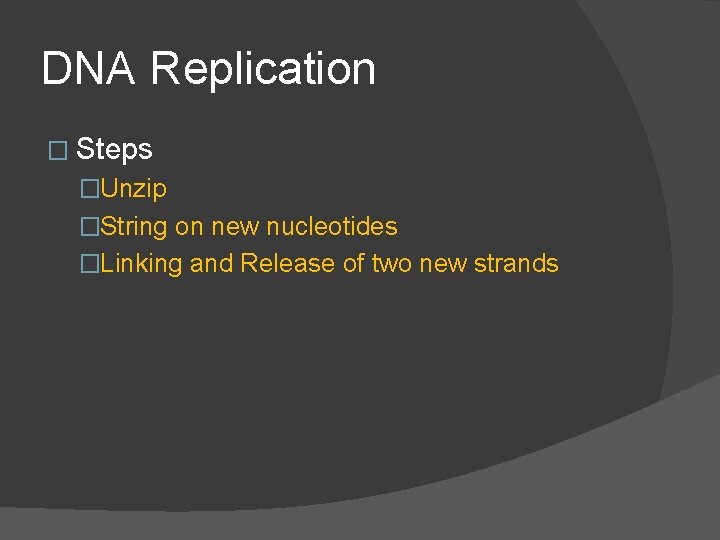 DNA Replication � Steps �Unzip �String on new nucleotides �Linking and Release of two