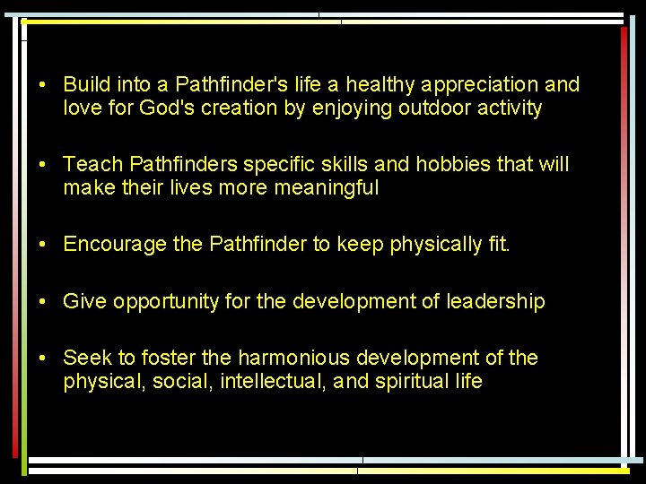  • Build into a Pathfinder's life a healthy appreciation and love for God's