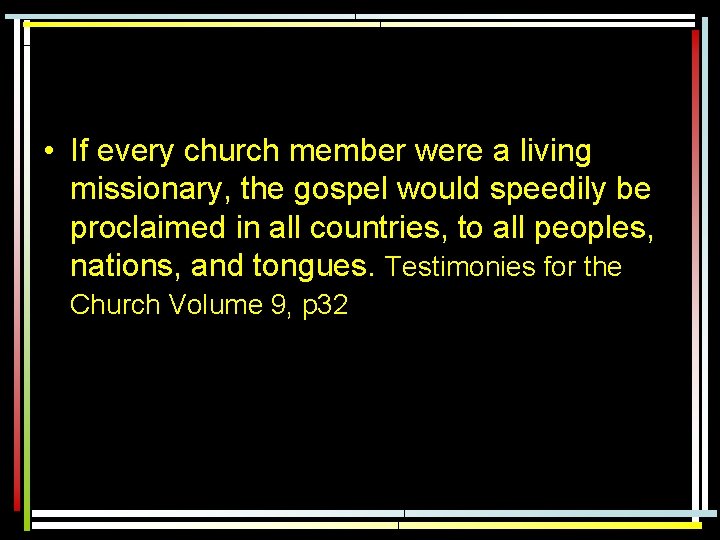  • If every church member were a living missionary, the gospel would speedily
