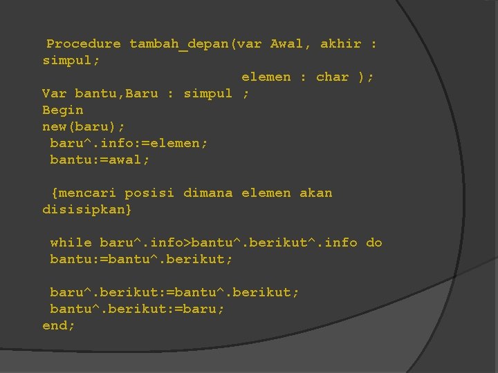 Procedure tambah_depan(var Awal, akhir : simpul; elemen : char ); Var bantu, Baru :