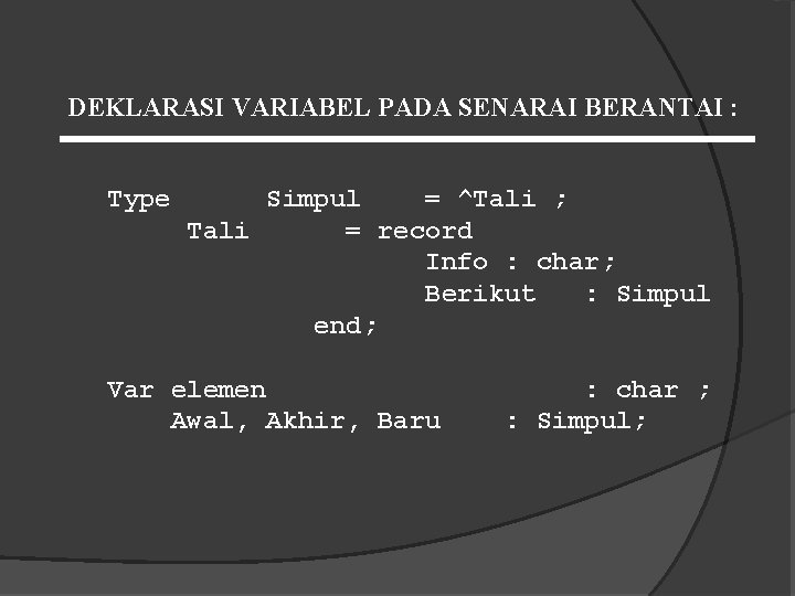 DEKLARASI VARIABEL PADA SENARAI BERANTAI : Type Simpul = ^Tali ; Tali = record