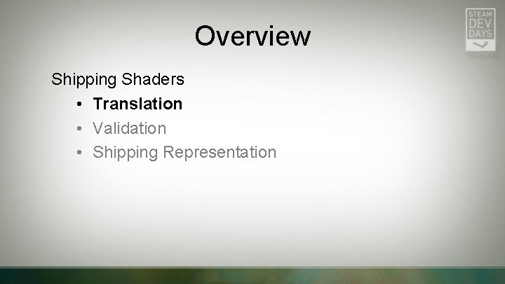 Overview Shipping Shaders • Translation • Validation • Shipping Representation 