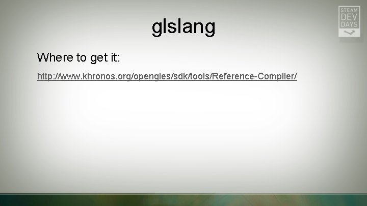 glslang Where to get it: http: //www. khronos. org/opengles/sdk/tools/Reference-Compiler/ 