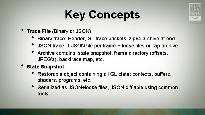 Key Concepts • • Trace File (Binary or JSON) Binary trace: Header, GL trace