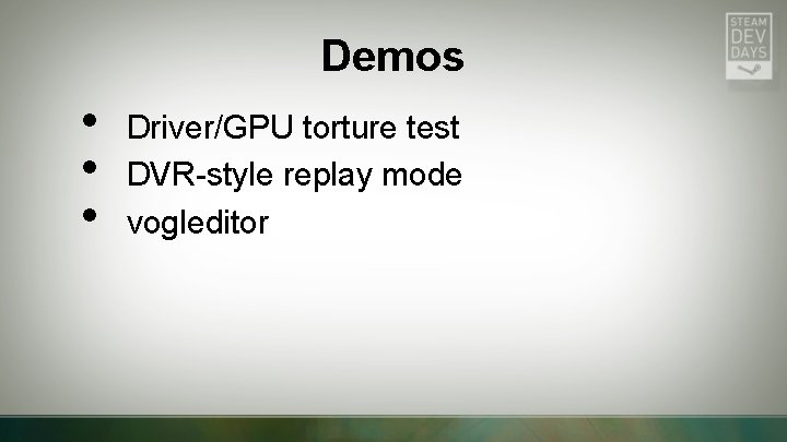 Demos • • • Driver/GPU torture test DVR-style replay mode vogleditor 