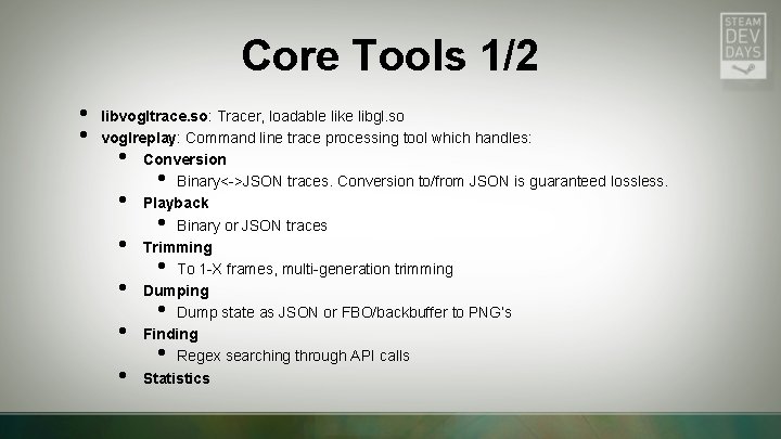 Core Tools 1/2 • • libvogltrace. so: Tracer, loadable like libgl. so voglreplay: Command