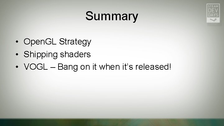 Summary • Open. GL Strategy • Shipping shaders • VOGL – Bang on it