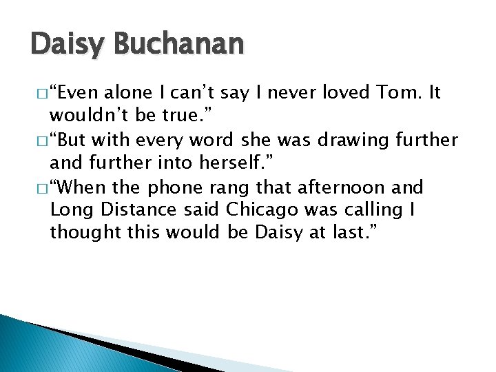 Daisy Buchanan � “Even alone I can’t say I never loved Tom. It wouldn’t