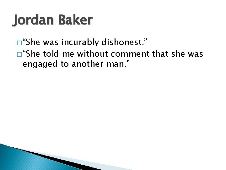 Jordan Baker � “She was incurably dishonest. ” � “She told me without comment