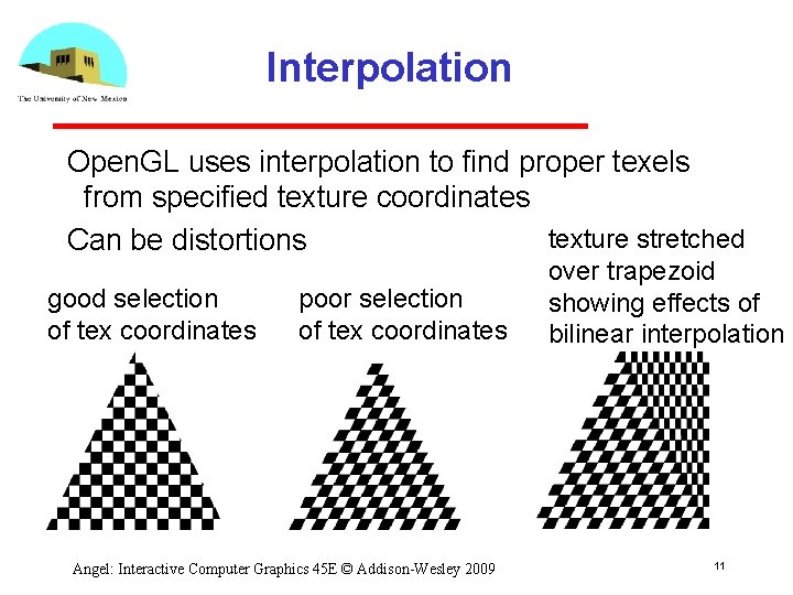 Interpolation Open. GL uses interpolation to find proper texels from specified texture coordinates texture