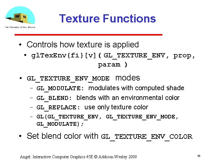 Texture Functions • Controls how texture is applied • gl. Tex. Env{fi}[v]( GL_TEXTURE_ENV, prop,