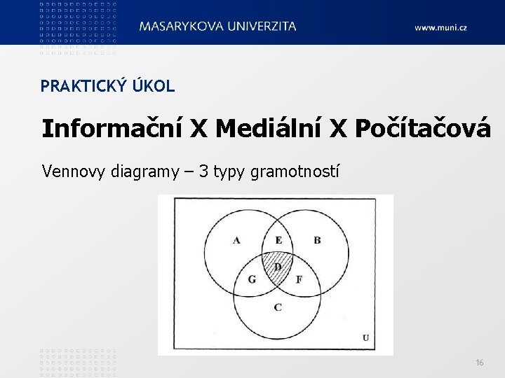 PRAKTICKÝ ÚKOL Informační X Mediální X Počítačová Vennovy diagramy – 3 typy gramotností 16