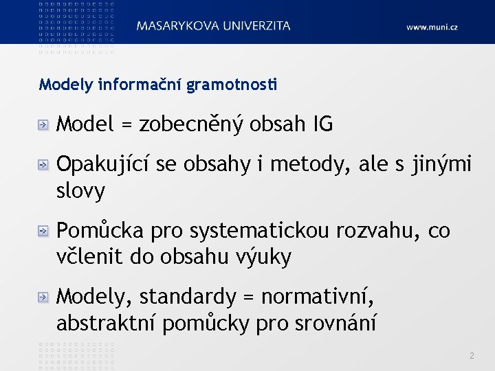 Modely informační gramotnosti Model = zobecněný obsah IG Opakující se obsahy i metody, ale