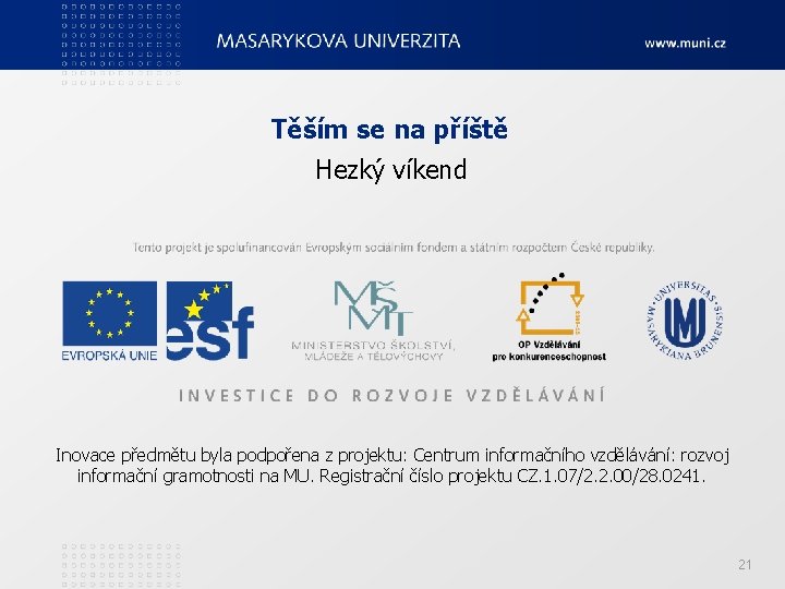 Těším se na příště Hezký víkend Inovace předmětu byla podpořena z projektu: Centrum informačního