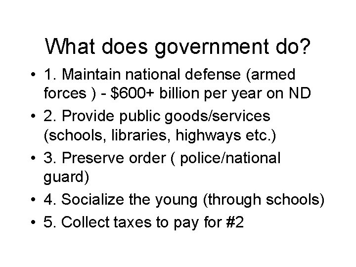 What does government do? • 1. Maintain national defense (armed forces ) - $600+ What does government do? • 1. Maintain national defense (armed forces ) - $600+