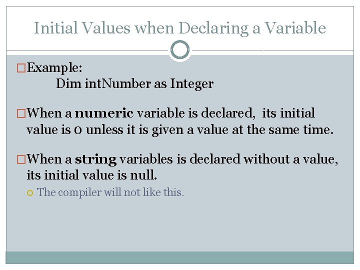 Initial Values when Declaring a Variable �Example: Dim int. Number as Integer �When a