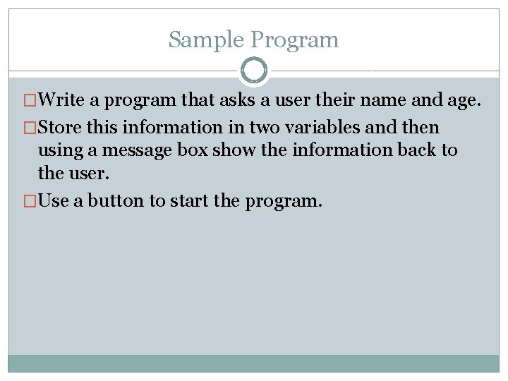 Sample Program �Write a program that asks a user their name and age. �Store