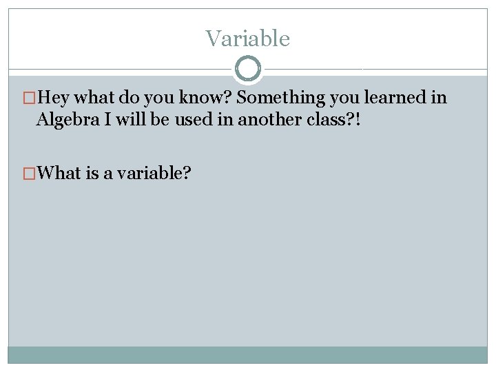 Variable �Hey what do you know? Something you learned in Algebra I will be Variable �Hey what do you know? Something you learned in Algebra I will be
