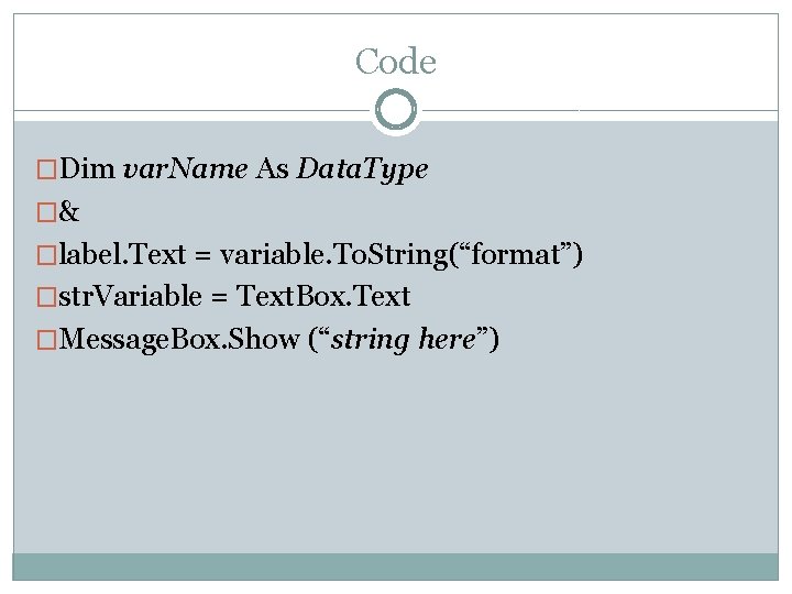 Code �Dim var. Name As Data. Type �& �label. Text = variable. To. String(“format”) Code �Dim var. Name As Data. Type �& �label. Text = variable. To. String(“format”)