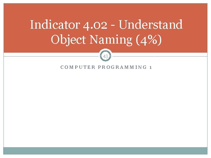 Indicator 4. 02 - Understand Object Naming (4%) 43 COMPUTER PROGRAMMING 1 Indicator 4. 02 - Understand Object Naming (4%) 43 COMPUTER PROGRAMMING 1