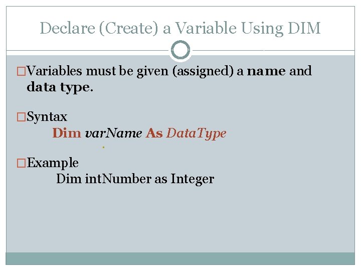 Declare (Create) a Variable Using DIM �Variables must be given (assigned) a name and Declare (Create) a Variable Using DIM �Variables must be given (assigned) a name and